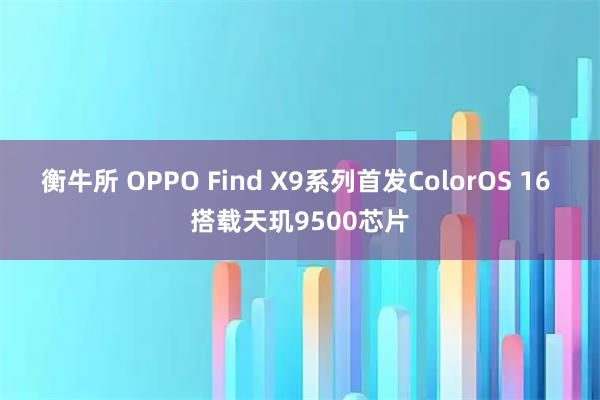 衡牛所 OPPO Find X9系列首发ColorOS 16 搭载天玑9500芯片