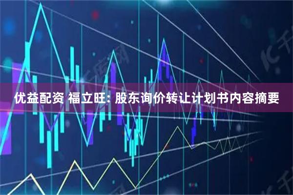 优益配资 福立旺: 股东询价转让计划书内容摘要