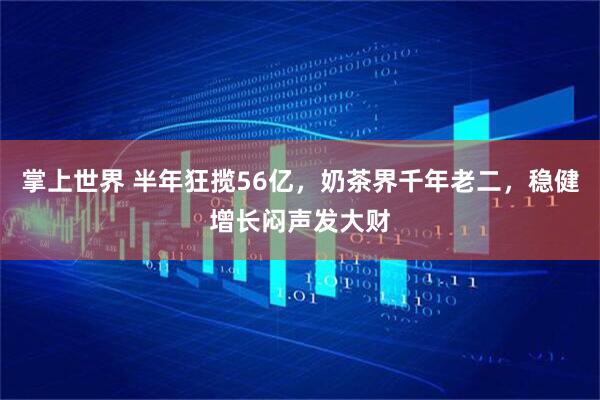 掌上世界 半年狂揽56亿，奶茶界千年老二，稳健增长闷声发大财